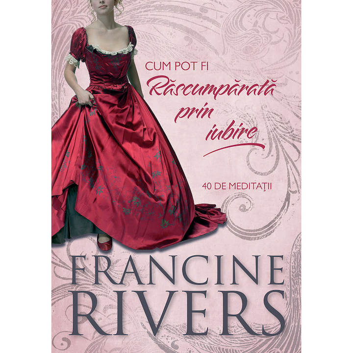 Cum pot fi Rascumparata prin iubire - Francine Rivers