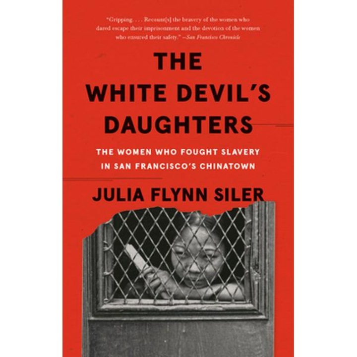 The White Devil's Daughters: The Women Who Fought Slavery in San Francisco's Chinatown - Julia Flynn Siler