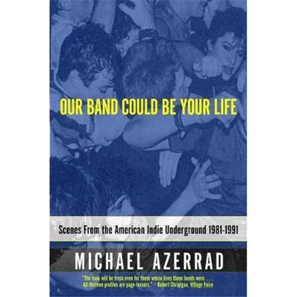 Our Band Could Be Your Life - Michael Azerrad