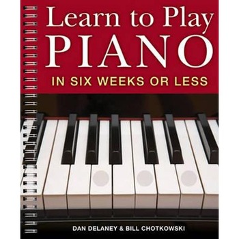 Learn to Play the Piano in Six Weeks or Less Learn to Play the Piano in Six Weeks or Less