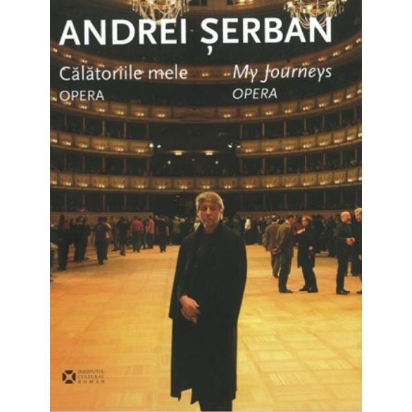 Calatoriile mele. Opera - Andrei Serban