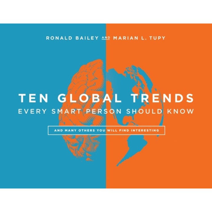 Ten Global Trends Every Smart Person Should Know - Marian L. Tupy