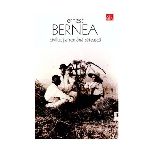 Civilizatia Romana Sateasca - Ernest Bernea