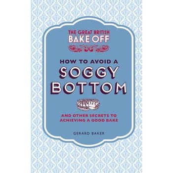 Great British Bake Off: How to Avoid a Soggy Bottom Great British Bake Off: How to Avoid a Soggy Bottom