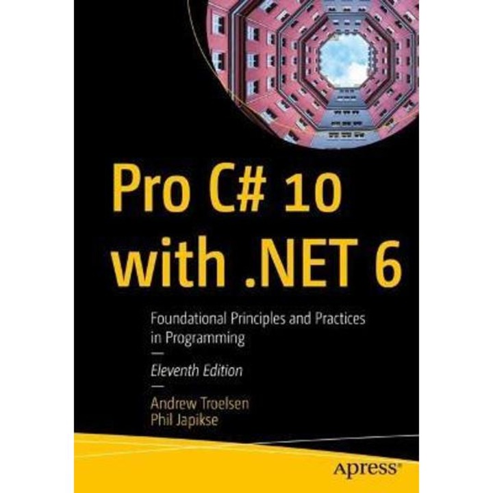 Pro C# 10 with .Net 6: Foundational Principles and Practices in Programming - Andrew Troelsen
