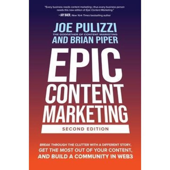 Epic Content Marketing, Second Edition: Break Through The Clutter With A Different Story, Get The Most Out Of Your Content, And Build A Community In W - Joe Pulizzi