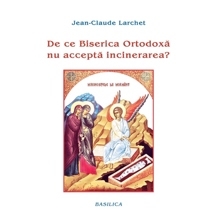 De ce Biserica Ortodoxa nu accepta incinerarea- Jean-Claude Larchet