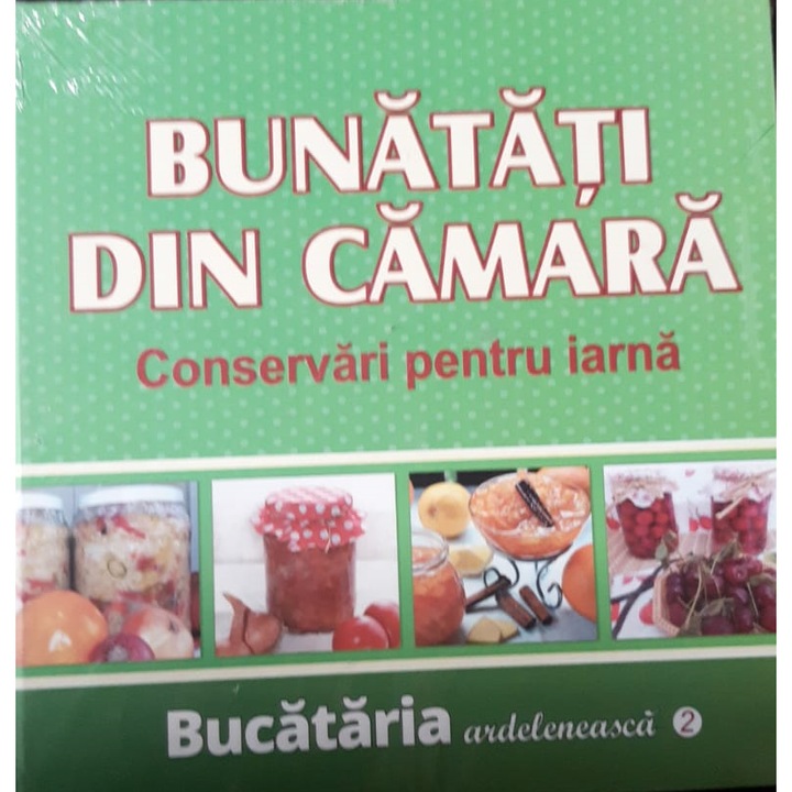 Bunatati din camara - bucataria ardeleneasca