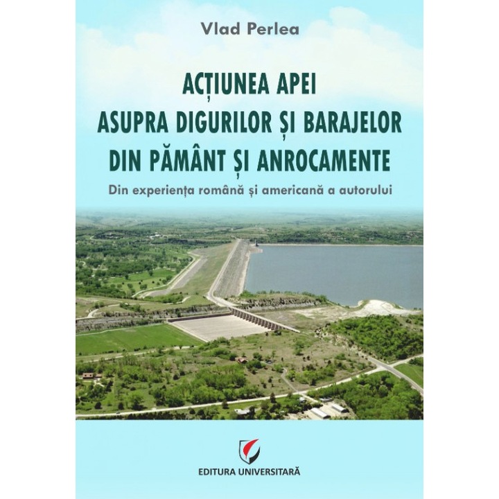 Actiunea apei asupra digurilor si barajelor din pamant si anrocamente. Din experienta romana si americana a autorului - Vlad Perlea