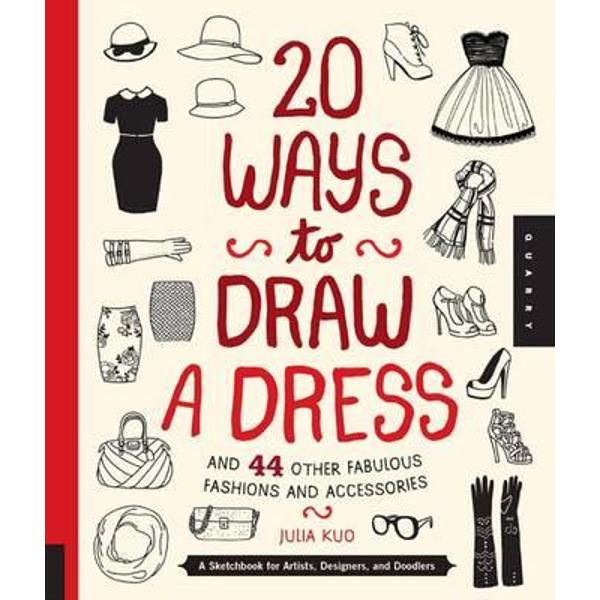 20 Ways to Draw a Dress and 44 Other Fabulous Fashions and A