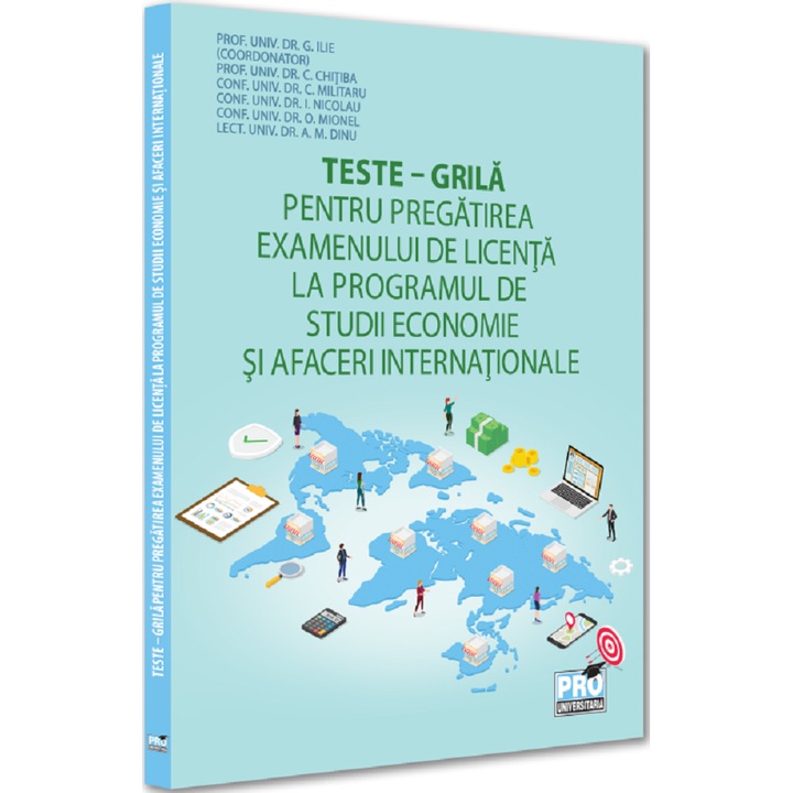 Teste-grila Pentru Pregatirea Examenului De Licenta La Programul De Studii Economie Si Afaceri Internationale - G. Ilie, C. Chitiba, C. Militaru, I. Nicolau, O. Mionel, A.m. Dinu