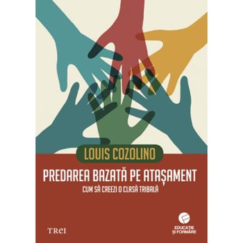 Predarea bazata pe atasament. Cum sa creezi o clasa tribala - Louis Cozolino Predarea bazata pe atasament. Cum sa creezi o clasa tribala - Louis Cozolino