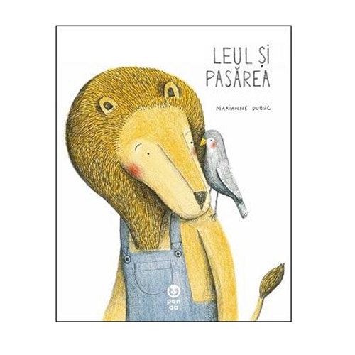 Leul si Pasarea - Marianne Dubuc