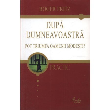 Dupa Dumneavoastra Pot Triumfa Oamenii Modesti Roger Fritz Emag Ro