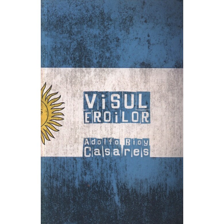 Visul eroilor - Adolfo Bioy Casares