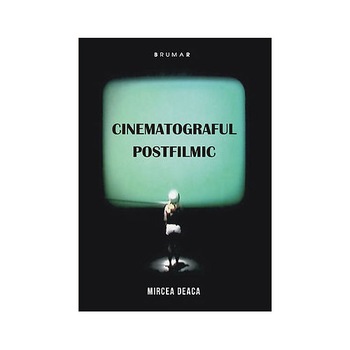 Cinematograful postfilmic - Mircea Deaca Cinematograful postfilmic - Mircea Deaca
