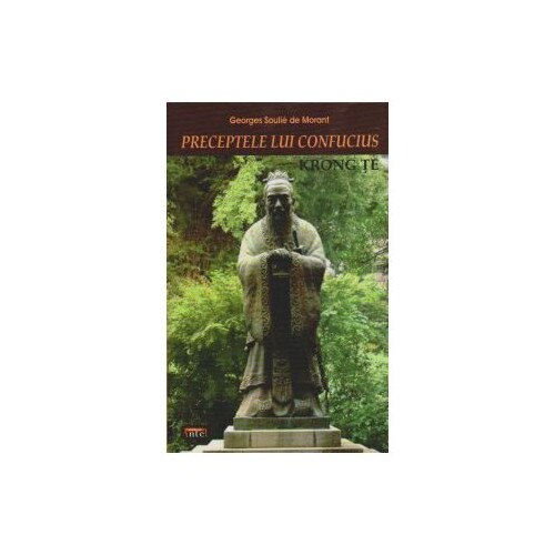 Preceptele lui Confucius. Viata lui Confucius - Georges Soulie de Morant