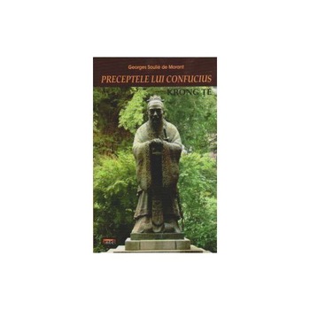 Preceptele lui Confucius. Viata lui Confucius - Georges Soulie de Morant Preceptele lui Confucius. Viata lui Confucius - Georges Soulie de Morant