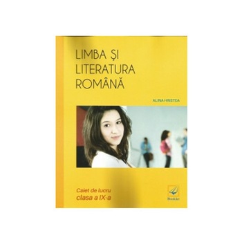 Limba si literatura romana. Caiet de lucru - clasa a IX-a - Alina Hristea Limba si literatura romana. Caiet de lucru - clasa a IX-a - Alina Hristea