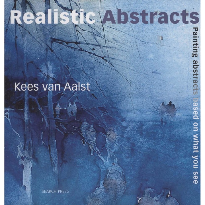 Painting Realistic Abstracts - Kees Van Aalst