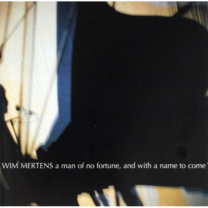 Wim Mertens: A Man of No Fortune, and with a Name To Come [CD]