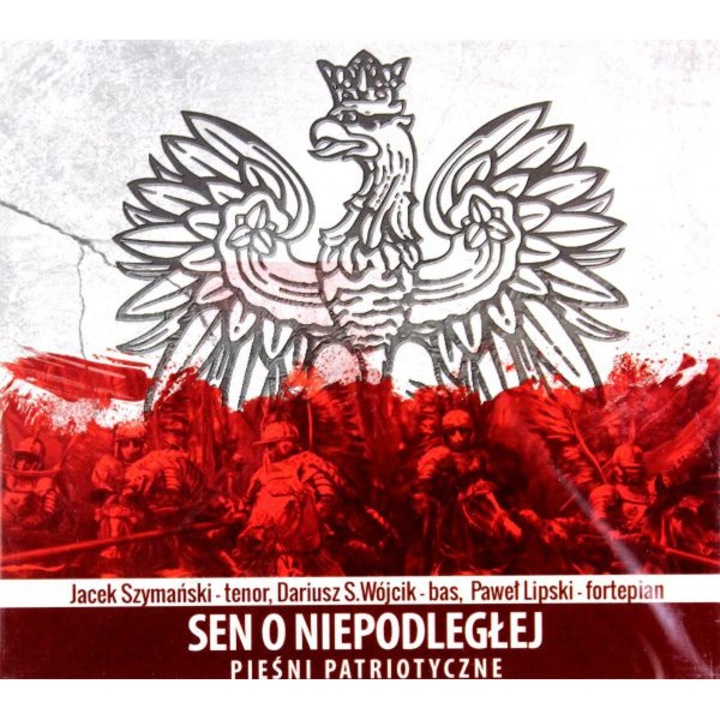 Sen o Niepodległej. Pieśni Patriotyczne [CD]