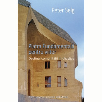 Piatra fundamentala pentru viitor - Peter Selg Piatra fundamentala pentru viitor - Peter Selg