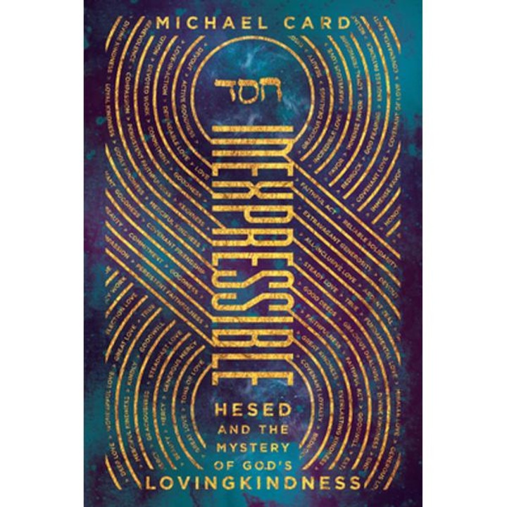 Inexpressible: Hesed And The Mystery Of God's Lovingkindness - Michael Card