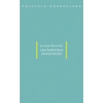 Ura impotriva democratiei - Jacques Ranciere Ura impotriva democratiei - Jacques Ranciere