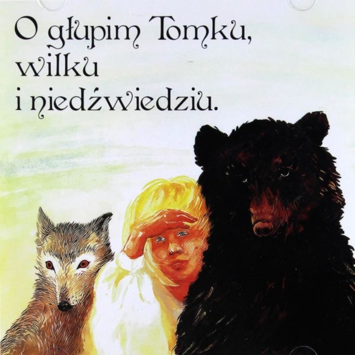 Bajka O Glupim Tomku, Wilku I Niedzwiedziu - Bajka Muzyczna [CD]
