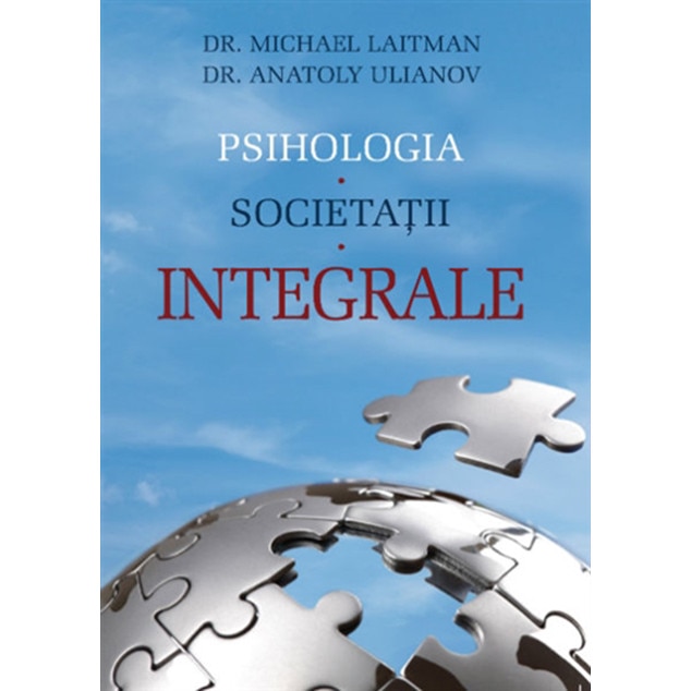 Psihologia Societatii Integrale - Michael Laitman,Anatoly Ulianov