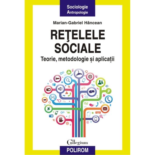 Retelele sociale. Teorie, metodologie - Marian-Gabriel Hancean