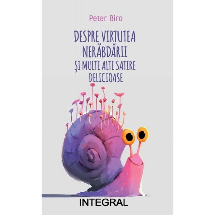 Despre Virtutea Nerabdarii Si Alte Satire Delicioase - Peter Biro