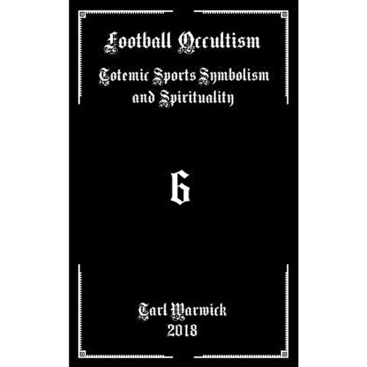 Football Occultism: Totemic Sports Symbolism and Spirituality - Tarl Warwick