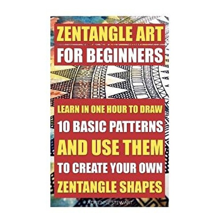 Zentangle Art for Beginners. Learn in One Hour to Draw 10 Basic