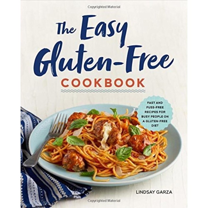 The Easy Gluten-Free Cookbook: Fast and Fuss-Free Recipes for Busy People on a Gluten-Free Diet, Paperback - Lindsay Garza