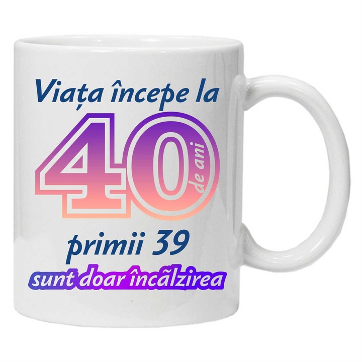 Cana personalizata " Viata incepe la ",40 ani, CRD PRINT, 330ml, alba