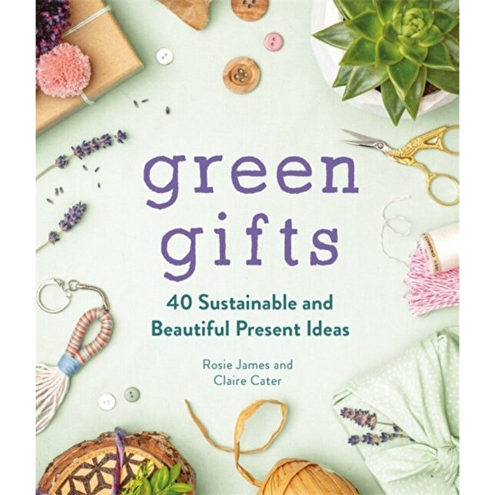 Green Gifts. 40 Sustainable and Beautiful Present Ideas, Hardback - Claire Cater