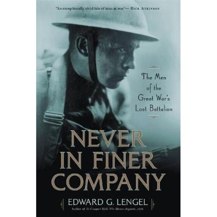 Never In Finer Company: The Men Of The Great War's Lost Battalion - Edward G. Lengel