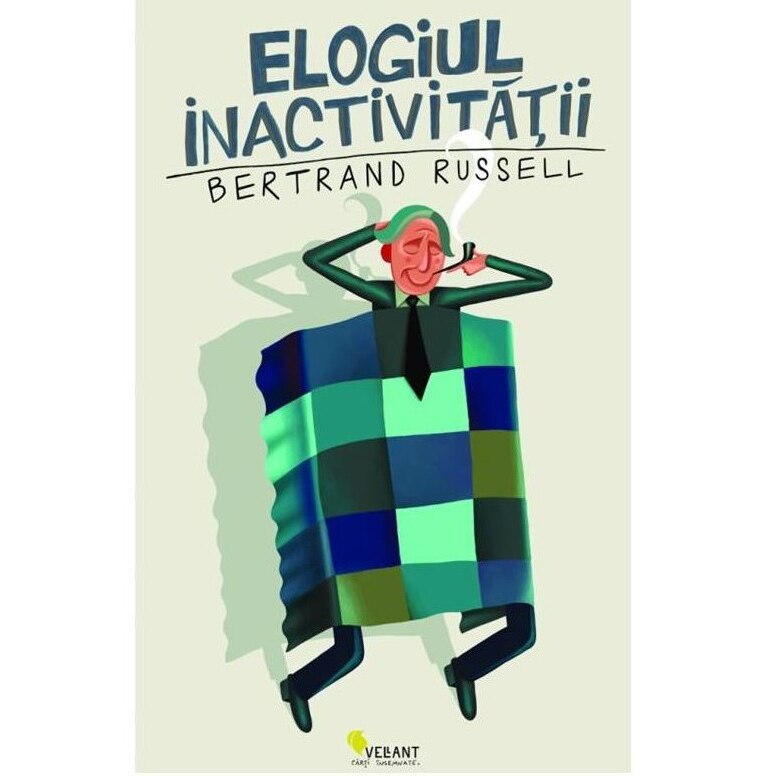 Elogiul inactivitatii - Bertrand Russell