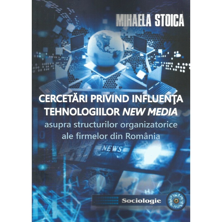 Cercetari privind influenta tehnologiilor new media asupra structurilor organizatorice ale firmelor din Romania, Mihaela Stoica