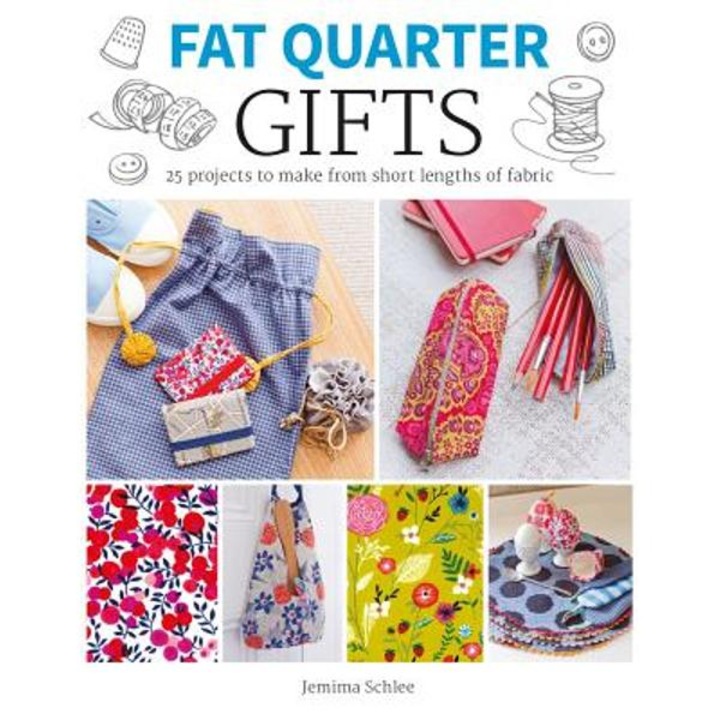 Fat Quarter: Gifts: 25 Projects To Make From Short Lengths Of Fabric - Jemima Schlee