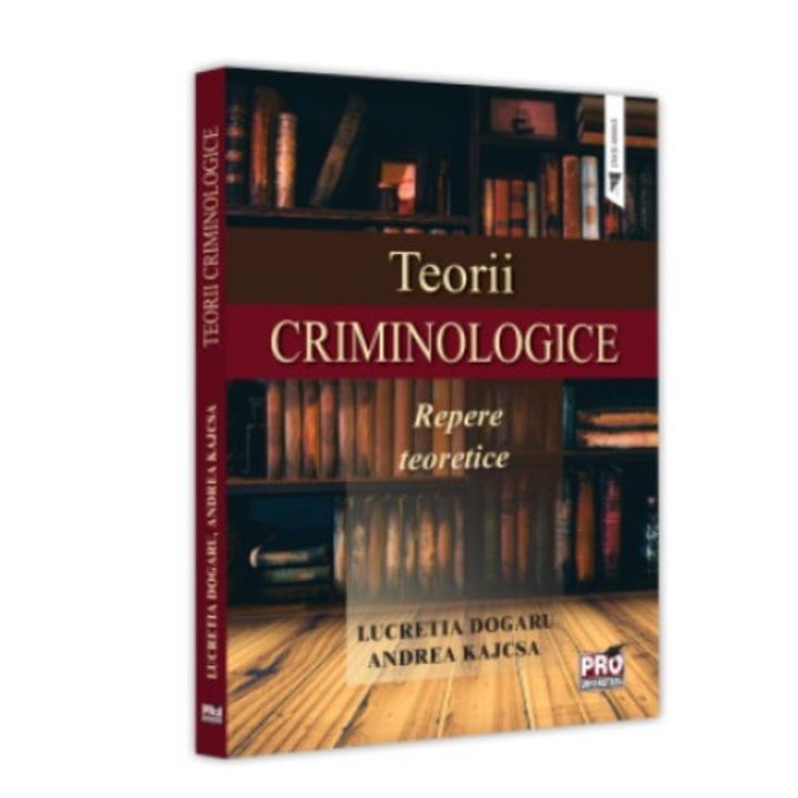 Teorii Criminologice. Repere Teoretice - Lucretia Dogaru, Andrea Kajcsa
