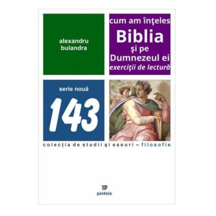 Cum am inteles Biblia si pe Dumnezeul ei. Exercitii de lectura - Alexandru Bulandra
