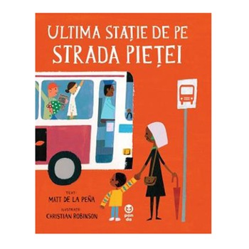 Ultima statie de pe Strada Pietei - Matt De La Pena, Christian Robinson Ultima statie de pe Strada Pietei - Matt De La Pena, Christian Robinson