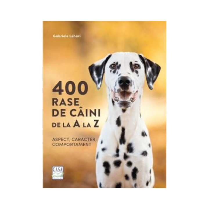 400 rase de caini de la A la Z - Aspect, caracter, comportament, Gabriele Lehari