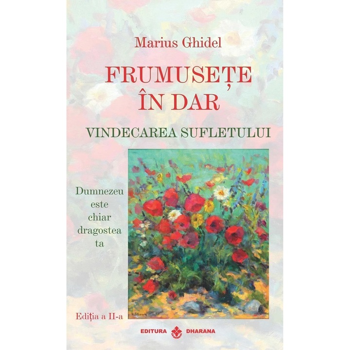 Frumusete In Dar. Vindecarea Sufletului Ed.2 - Marius Ghidel