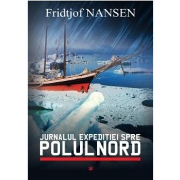 Jurnalul expeditiei spre Polul Nord Vol.1 - Fridtjof Nansen Jurnalul expeditiei spre Polul Nord Vol.1 - Fridtjof Nansen