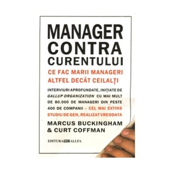 Manager contra curentului Ed. 2 BIC - Marcus Buckingham Manager contra curentului Ed. 2 BIC - Marcus Buckingham