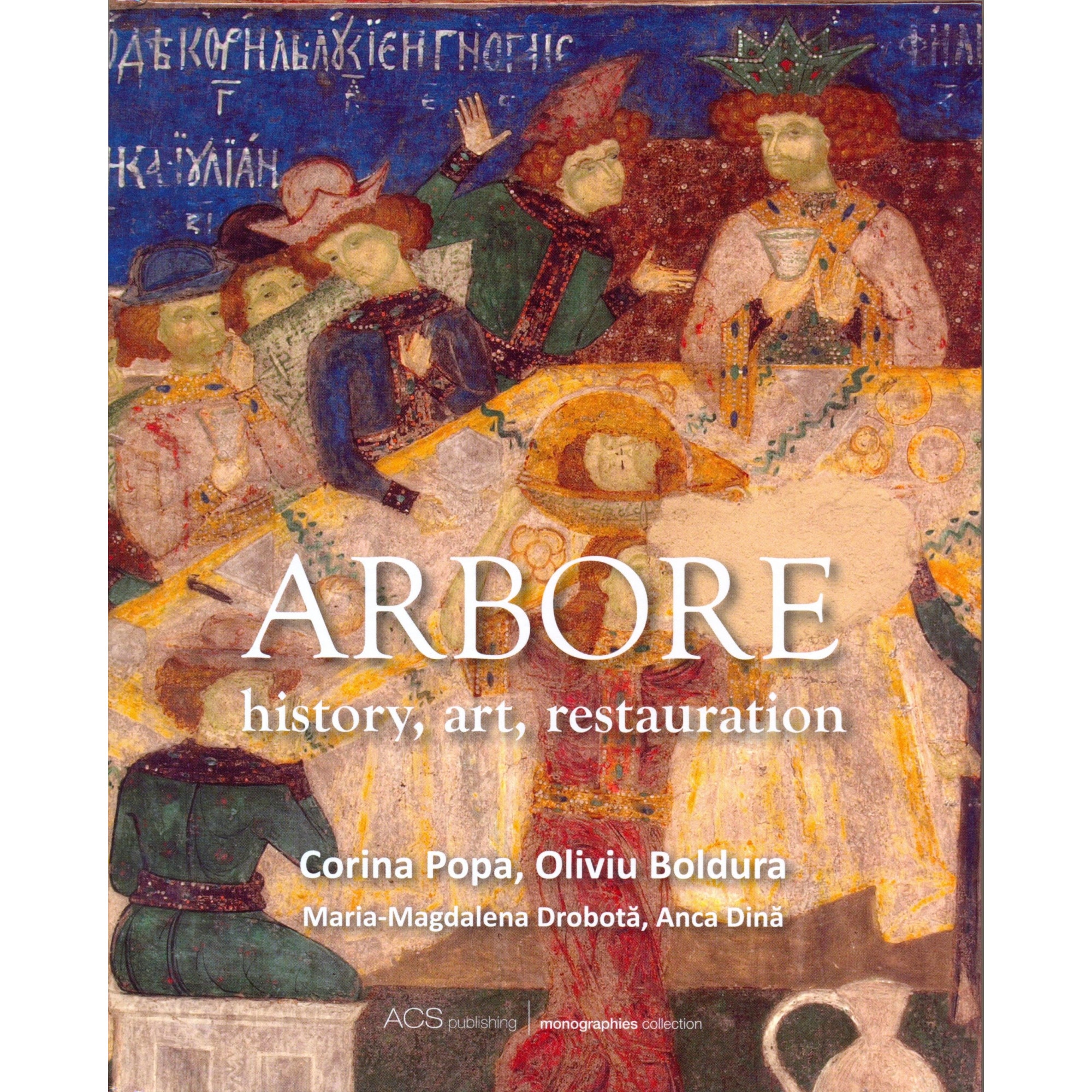 Arbore: history, art, restauration - prof. univ. dr. Corina Popa,Oliviu Boldura,Maria-Magdalena Drobota,Anca Dina